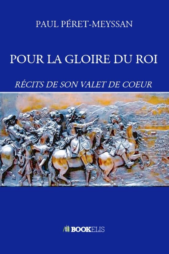 Paul Peret-Meyssan Pour la gloire du roi "Récits de son valet de cœur"